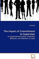 The Impact of Commitment to Supervisor - On Organizational Justice, Citizenship Behaviors, and Intentions to Leave 3639078772 Book Cover