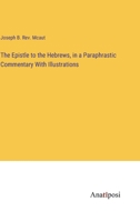 The Epistle to the Hebrews, in a Paraphrastic Commentary With Illustrations 3382100436 Book Cover