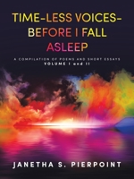 Time-Less Voices- Before I Fall Asleep: A COMPILATION OF POEMS AND SHORT ESSAYS VOLUME I and II 1665748214 Book Cover