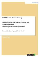 Logistikprozesskostenrechnung als Instrument des Logistikprozessmanagements: Theoretische Grundlagen und Praxisbeispiele 3668132828 Book Cover