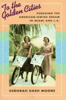 To the Golden Cities: Pursuing the American Jewish Dream in Miami and L.A 0029221110 Book Cover