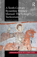 A Tenth-Century Byzantine Military Manual: The Sylloge Tacticorum 0367881470 Book Cover