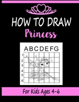 How to draw Princess for Kids Ages 4-6: Learn how to draw using the easy grid method, great art gift your children and teens, boys and girls B08KSLNMZT Book Cover
