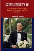 BECOMING AMERICA'S DAD: Tom Hanks Journey of Self-Discovery, Creativity and Life Lessons B0DYTJYLFN Book Cover