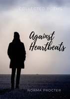 Against Heart Beats: Collected Poems 1716090989 Book Cover