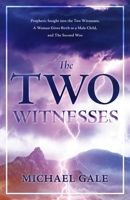 The Two Witnesses: Prophetic Insight into the Two Witnesses, A Woman Gives Birth to a Male Child, and The Second Woe B093RLBQRF Book Cover