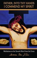 Father, Into Thy Hands I Commend My Spirit (The Seven Last Words of Christ) 1998229343 Book Cover