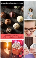 Dark Chocolate - A gift of love and health: The story of chocolate - 8 interesting things you probably did not know about chocolate B08H6RVTFC Book Cover