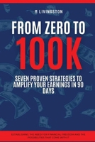 "From Zero to 100K: Seven Proven Strategies to Amplify Your Earnings in 90 Days" B0CS8WLQN5 Book Cover