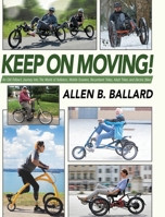 Keep on Moving! An Old Fellow's Journey Into the World of Rollators, Mobile Scooters, Recumbent Trikes, Adult Trikes, and Electric Bikes 1945146494 Book Cover