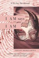 I AM says I AM: Finding Freedom Through Your Identity in Christ 1796751677 Book Cover