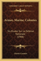 Armee, Marine, Colonies: Six Etudes Sur La Defense Nationale (1908) 1161018603 Book Cover