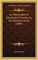 Les Philosophes Et L'Academie Francaise Au Dix-Haitieme Siecle 1160175306 Book Cover