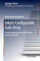 Inkjet-Configurable Gate Array: Towards Application Specific Printed Electronic Circuits 3319721151 Book Cover