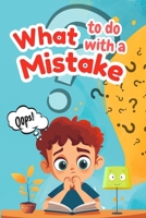 What to Do with a Mistake: A Children's Storybook about Growth Mindset, Resilience, and Learning to Say "Oops!" with Confidence. B0FSDB6Y4Y Book Cover