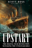UPSTART: THE DIGITAL FILM REVOLUTION MANAGING THE UNMANAGEABLE 1836636911 Book Cover