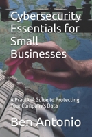 Cybersecurity Essentials for Small Businesses: A Practical Guide to Protecting Your Company's Data B0GQQ6P65Q Book Cover