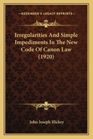 Irregularities and Simple Impediments in the New Code of Canon Law 1475226918 Book Cover