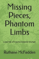 Missing Pieces, Phantom Limbs: a journey of trauma towards triumph B0B4HJSQHC Book Cover