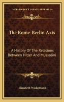 The Rome-Berlin Axis: A History Of The Relations Between Hitler And Mussolini 1432572792 Book Cover