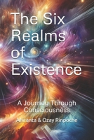 The Six Realms of Existence: A Journey Through Consciousness B0DSZNN7Y2 Book Cover