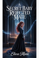 A SECRET BABY REJECTED MATE B0F5W82QZX Book Cover