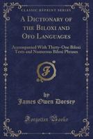 A Dictionary of the Biloxi and Ofo Languages Accompanied With Thirty-One Biloxi Texts and Numerous Biloxi Phrases 1016023715 Book Cover