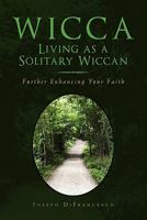 Wicca: Living as a Solitary Wiccan: Further Enhancing Your Faith 1453553096 Book Cover