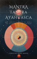 Mantra, Tantra, Ayahuasca: Ecstasy, Devotion, and the Return of the Holy Body 173479187X Book Cover