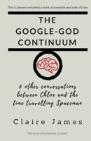 The Google-God Continuum: & other conversations between Chloe and the Time Travelling Spaceman 197674069X Book Cover