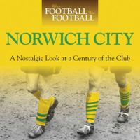 When Football was Football: Norwich City: A Nostalgic Look at a Century of the Club 0857331701 Book Cover