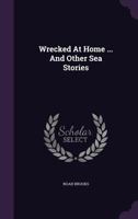 Wrecked At Home ... And Other Sea Stories... 1379232066 Book Cover