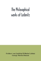The philosophical works of Leibnitz: comprising the Monadology, New system of nature, Principles of nature and of grace, Letters to Clarke, Refutation ... together with the Abridgment of the Theodi 9354034616 Book Cover