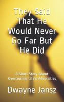 They Said That He Would Never Go Far But He Did: A Short Story About Overcoming Life's Adversities 1724155636 Book Cover