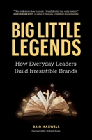 Big Little Legends: How Everyday Leaders Build Irresistible Brands 1774581663 Book Cover