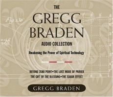 The Gregg Braden Audio Collection: Awakening the Power of Spiritual Technology : Beyond zero point; The lost mode of Prayer; The Gift of the Blessing; The Isaiah Effect 1591792517 Book Cover