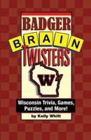 Badger Brain Twisters: Wisconsin Trivia, Games, Puzzles, & More! 1931599971 Book Cover