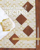 Intentional Piecing: From Fussy Cutting to Foundation Piecing 1940655188 Book Cover