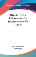 Histoire De La Reformation Du Seizieme Siecle V3 (1844) 1160111006 Book Cover