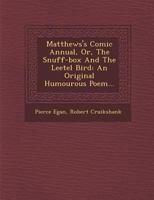 Matthews's Comic Annual, or, the Snuff-Box and the Leetel Bird : An Original Humourous Poem... 1249965217 Book Cover