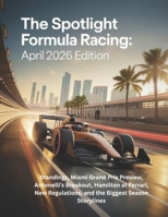 The Spotlight Formula Racing: April 2026 Edition: Standings, Miami Grand Prix Preview, Antonelli's Breakout, Hamilton at Ferrari, New Regulations, and the Biggest Season Storylines B0GX1925ZY Book Cover