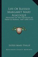 Life Of Blessed Margaret Mary Alacoque: Religious Of The Visitation At Paray-Le-Monial, 1647-1690 1163900281 Book Cover