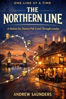 One Line At A Time - The Northern Line: A Station-By-Station Pub Crawl Through London B0GDTB3JQC Book Cover