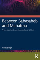 Between Babasaheb and Mahatma: A Comparative Study of Ambedkar and Phule 1032887044 Book Cover