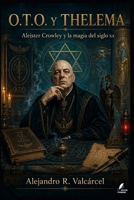 O.T.O. Y THELEMA: Aleister Crowley y la magia del siglo xx (Biblioteca Historia del Poder) (Spanish Edition) B0H4C9LRKR Book Cover