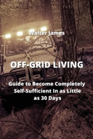 Off-Grid Living: Guide To Become Completly Self-Sufficient In As Little as 30 Days 9828934493 Book Cover