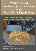 World’s Easiest No-Knead Sandwich Bread using a Poor Man’s Dutch Oven (Plus… Guide to Poor Man’s Dutch Ovens): From the kitchen of Artisan Bread with Steve 1515116379 Book Cover