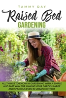 Raised bed gardening: ALL THINGS TO KNOW IN GARDENING WITH A SIMPLE AND FAST WAY FOR MAKING YOUR CULTIVATION LARGE AND SPACIOUS EVEN IN URBAN CONTEXT B087647P8L Book Cover