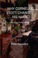 Why Cornelius Stott Changed His Name: and other family stories 1008966614 Book Cover