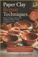 Paper Clay Repair Techniques: Simple Techniques to Restore and Strengthen Cracked, Chipped, and Broken Ceramics B0H9J4YQKL Book Cover